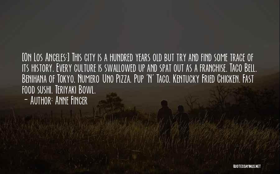 Anne Finger Quotes: [on Los Angeles:] This City Is A Hundred Years Old But Try And Find Some Trace Of Its History. Every