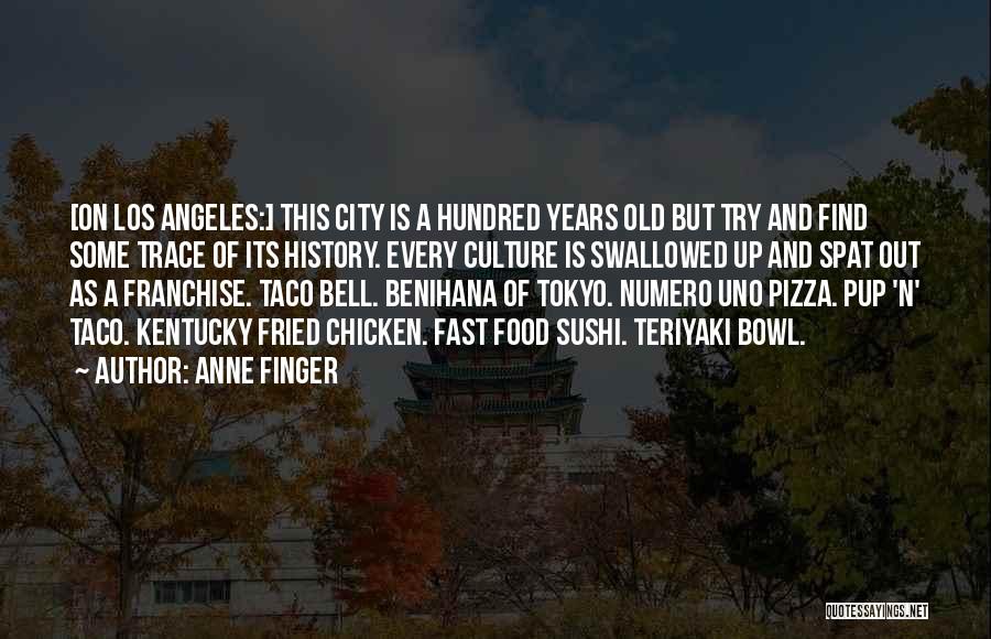 Anne Finger Quotes: [on Los Angeles:] This City Is A Hundred Years Old But Try And Find Some Trace Of Its History. Every