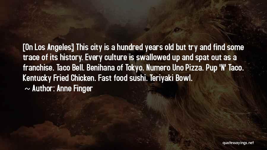 Anne Finger Quotes: [on Los Angeles:] This City Is A Hundred Years Old But Try And Find Some Trace Of Its History. Every