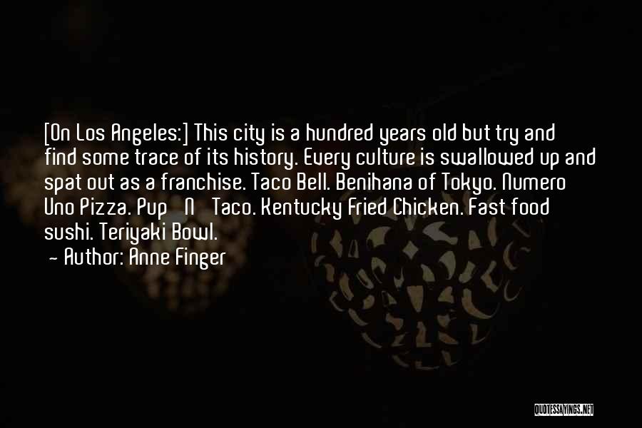 Anne Finger Quotes: [on Los Angeles:] This City Is A Hundred Years Old But Try And Find Some Trace Of Its History. Every