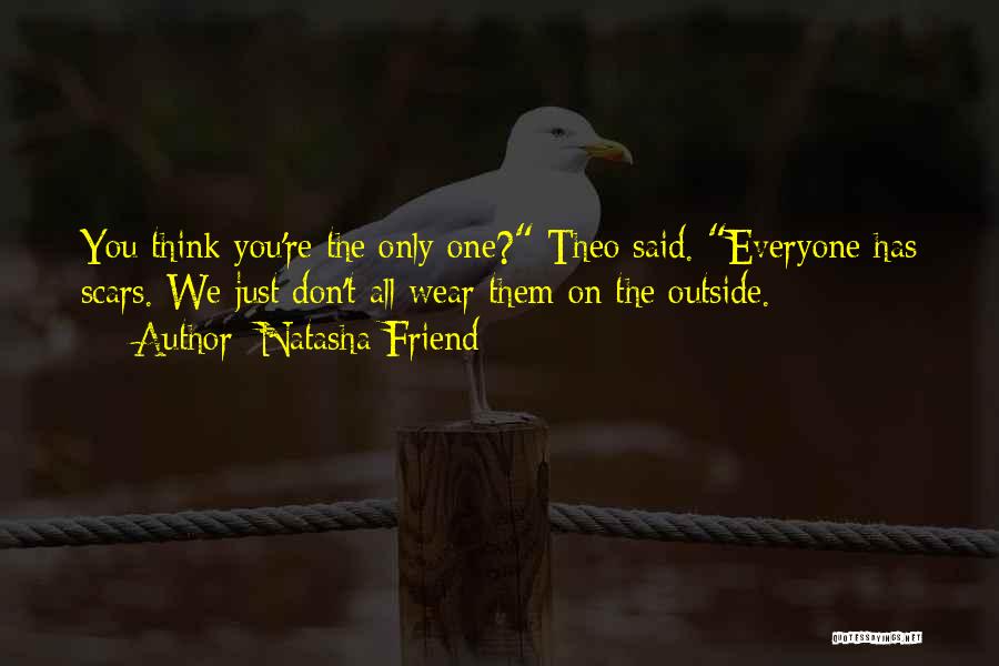 Natasha Friend Quotes: You Think You're The Only One? Theo Said. Everyone Has Scars. We Just Don't All Wear Them On The Outside.