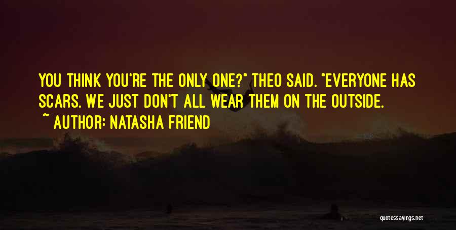 Natasha Friend Quotes: You Think You're The Only One? Theo Said. Everyone Has Scars. We Just Don't All Wear Them On The Outside.