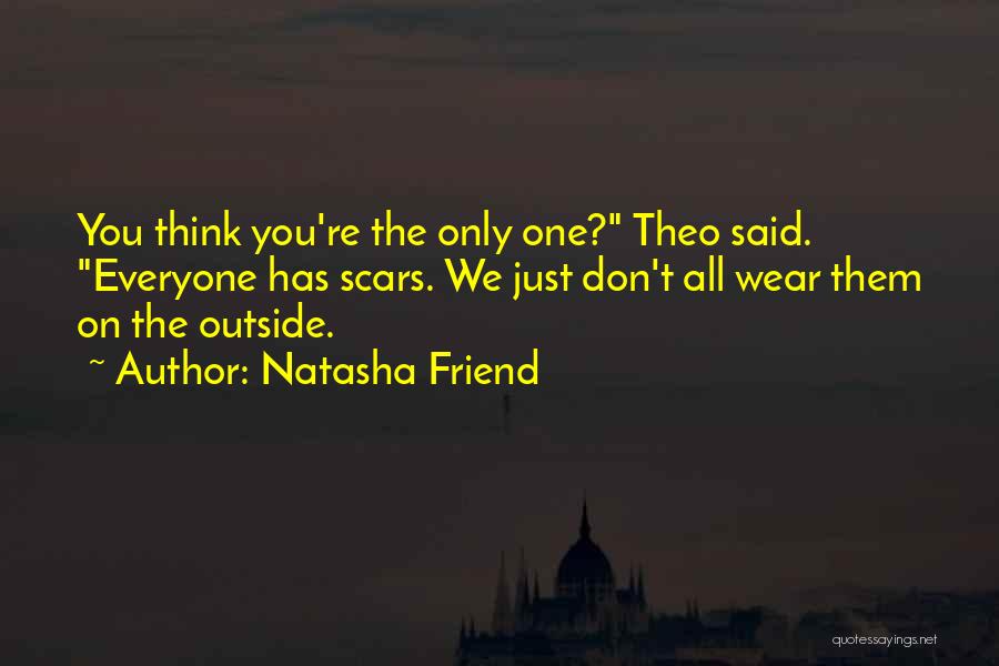 Natasha Friend Quotes: You Think You're The Only One? Theo Said. Everyone Has Scars. We Just Don't All Wear Them On The Outside.