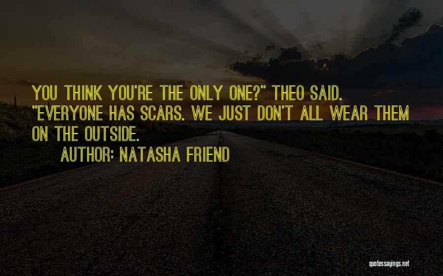 Natasha Friend Quotes: You Think You're The Only One? Theo Said. Everyone Has Scars. We Just Don't All Wear Them On The Outside.