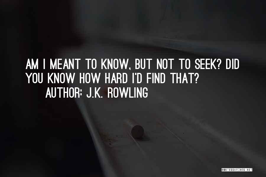 J.K. Rowling Quotes: Am I Meant To Know, But Not To Seek? Did You Know How Hard I'd Find That?