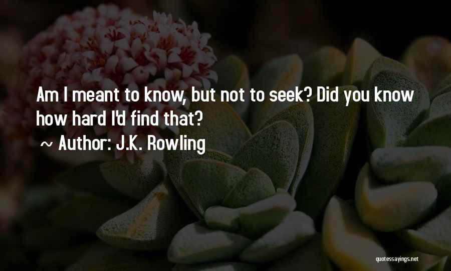 J.K. Rowling Quotes: Am I Meant To Know, But Not To Seek? Did You Know How Hard I'd Find That?