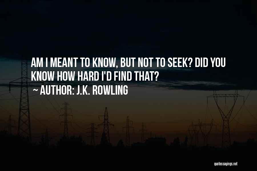 J.K. Rowling Quotes: Am I Meant To Know, But Not To Seek? Did You Know How Hard I'd Find That?