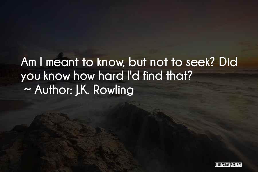 J.K. Rowling Quotes: Am I Meant To Know, But Not To Seek? Did You Know How Hard I'd Find That?