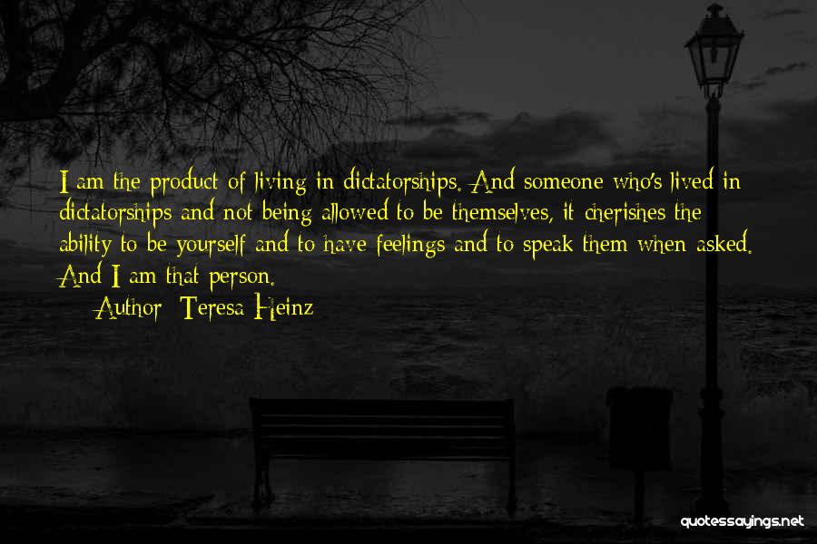 Teresa Heinz Quotes: I Am The Product Of Living In Dictatorships. And Someone Who's Lived In Dictatorships And Not Being Allowed To Be