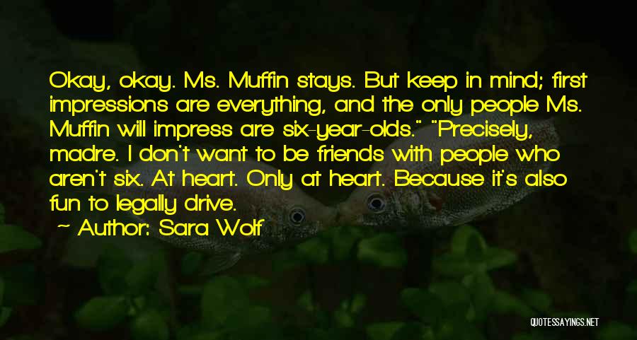 Sara Wolf Quotes: Okay, Okay. Ms. Muffin Stays. But Keep In Mind; First Impressions Are Everything, And The Only People Ms. Muffin Will