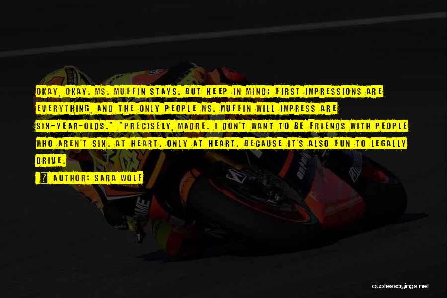 Sara Wolf Quotes: Okay, Okay. Ms. Muffin Stays. But Keep In Mind; First Impressions Are Everything, And The Only People Ms. Muffin Will
