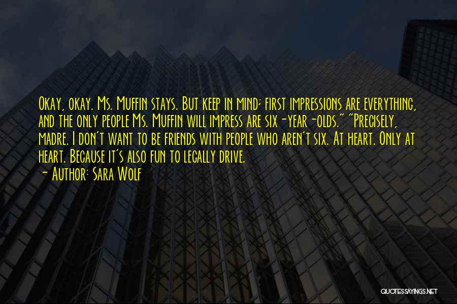 Sara Wolf Quotes: Okay, Okay. Ms. Muffin Stays. But Keep In Mind; First Impressions Are Everything, And The Only People Ms. Muffin Will