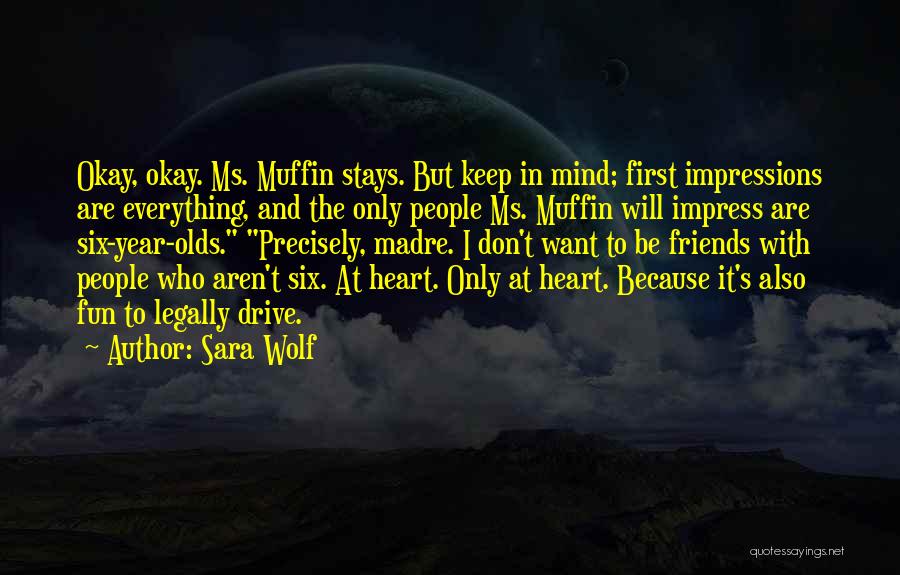 Sara Wolf Quotes: Okay, Okay. Ms. Muffin Stays. But Keep In Mind; First Impressions Are Everything, And The Only People Ms. Muffin Will