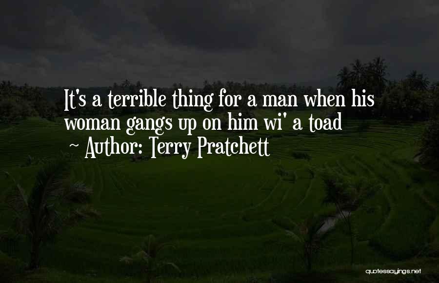 Terry Pratchett Quotes: It's A Terrible Thing For A Man When His Woman Gangs Up On Him Wi' A Toad