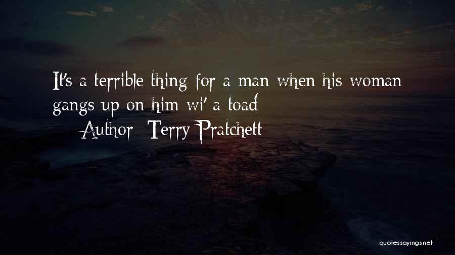 Terry Pratchett Quotes: It's A Terrible Thing For A Man When His Woman Gangs Up On Him Wi' A Toad