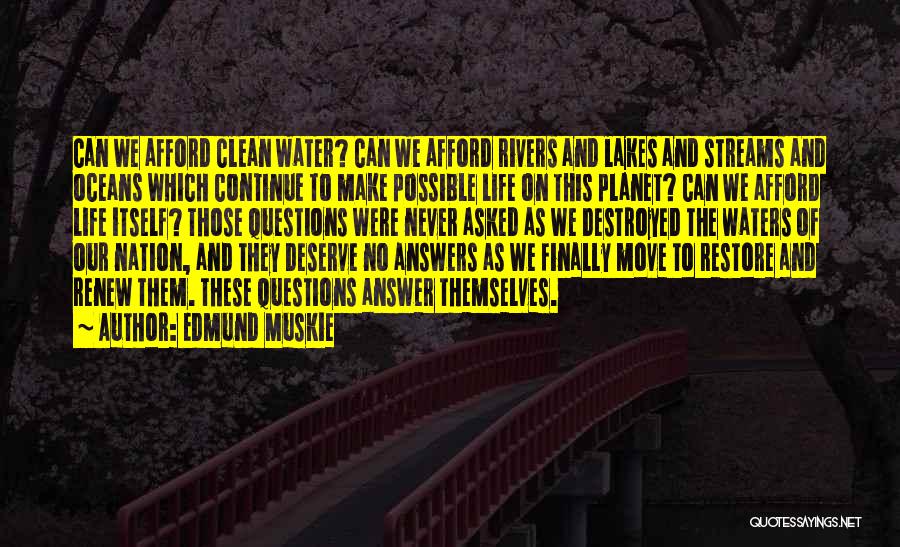 Edmund Muskie Quotes: Can We Afford Clean Water? Can We Afford Rivers And Lakes And Streams And Oceans Which Continue To Make Possible