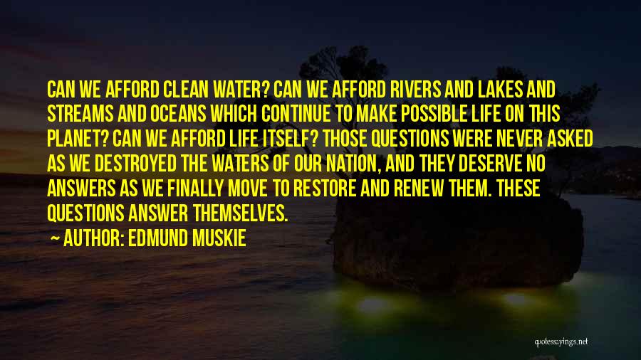 Edmund Muskie Quotes: Can We Afford Clean Water? Can We Afford Rivers And Lakes And Streams And Oceans Which Continue To Make Possible