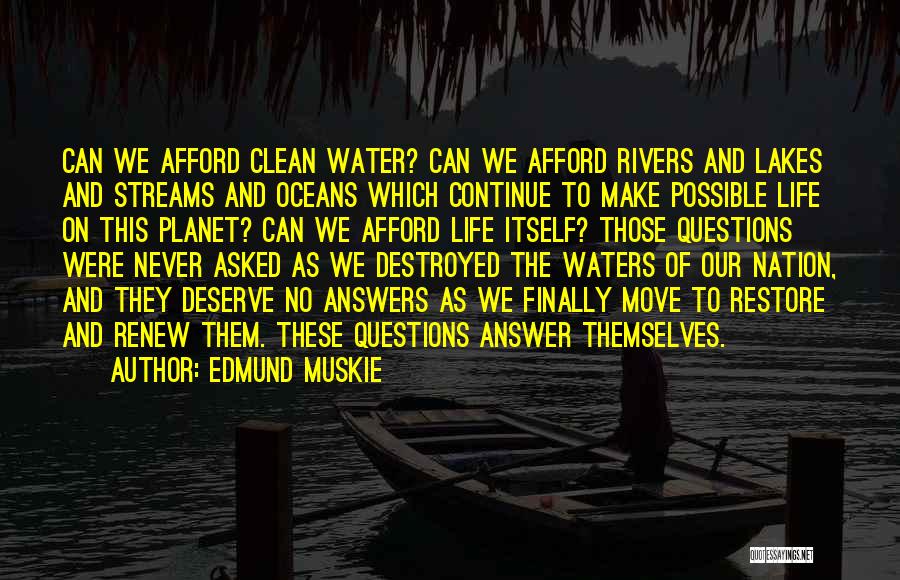 Edmund Muskie Quotes: Can We Afford Clean Water? Can We Afford Rivers And Lakes And Streams And Oceans Which Continue To Make Possible