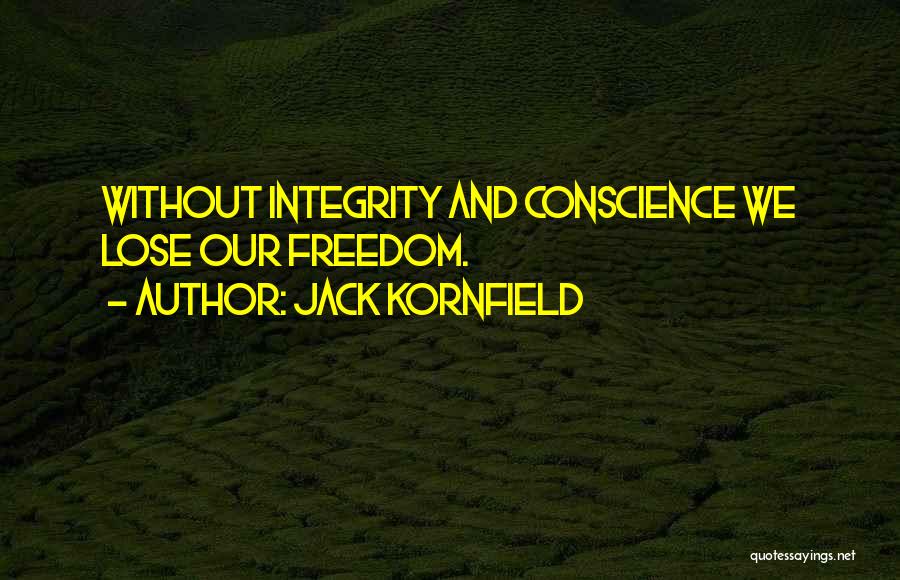 Jack Kornfield Quotes: Without Integrity And Conscience We Lose Our Freedom.