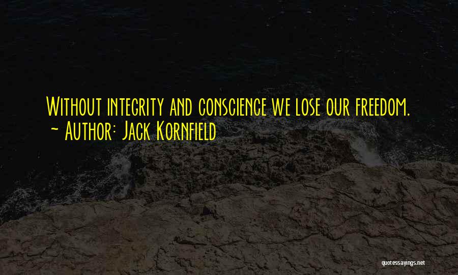 Jack Kornfield Quotes: Without Integrity And Conscience We Lose Our Freedom.