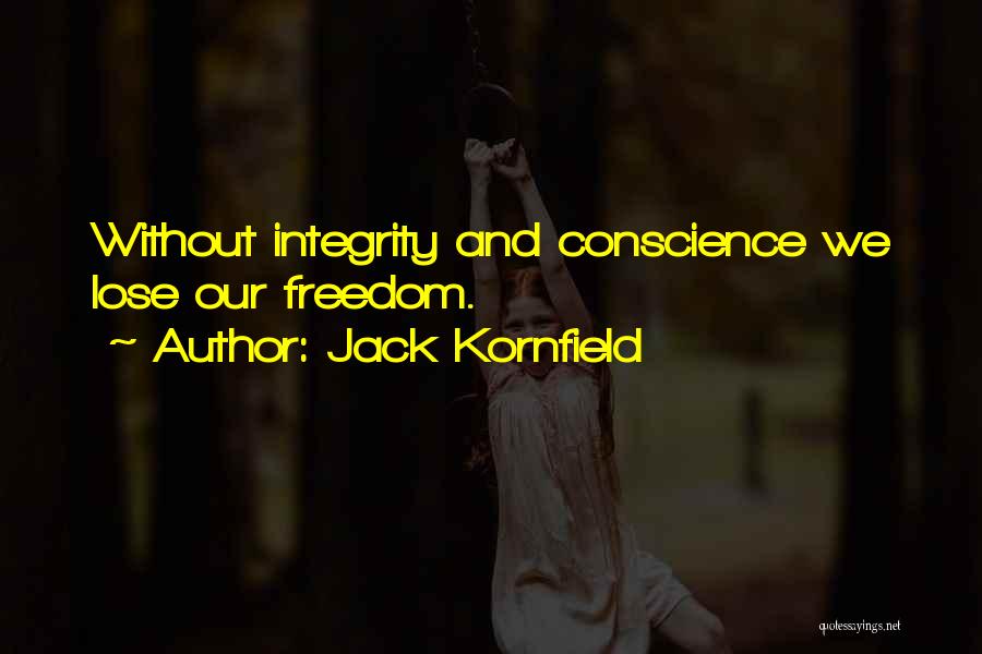 Jack Kornfield Quotes: Without Integrity And Conscience We Lose Our Freedom.