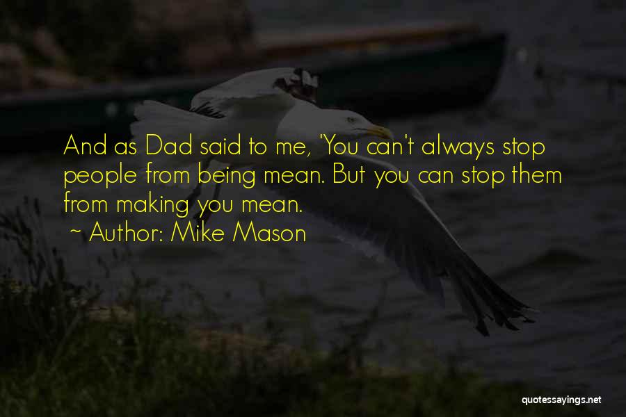 Mike Mason Quotes: And As Dad Said To Me, 'you Can't Always Stop People From Being Mean. But You Can Stop Them From