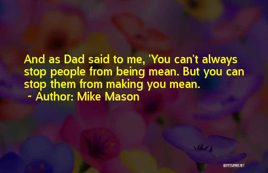 Mike Mason Quotes: And As Dad Said To Me, 'you Can't Always Stop People From Being Mean. But You Can Stop Them From