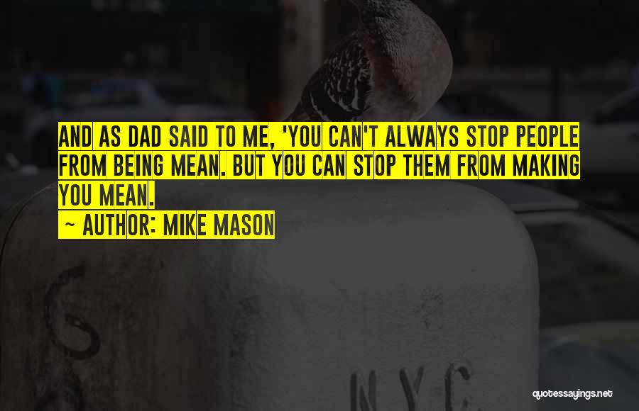 Mike Mason Quotes: And As Dad Said To Me, 'you Can't Always Stop People From Being Mean. But You Can Stop Them From