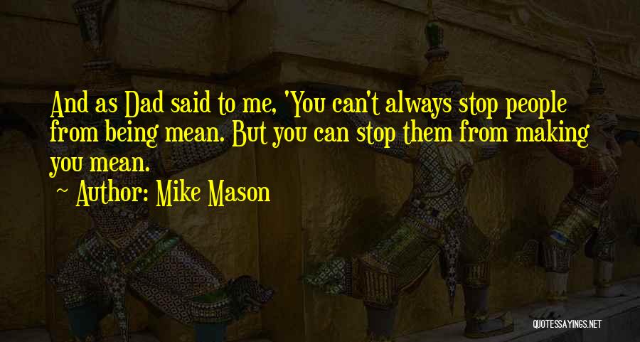 Mike Mason Quotes: And As Dad Said To Me, 'you Can't Always Stop People From Being Mean. But You Can Stop Them From