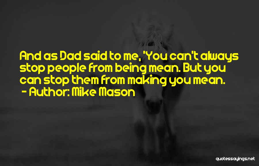 Mike Mason Quotes: And As Dad Said To Me, 'you Can't Always Stop People From Being Mean. But You Can Stop Them From