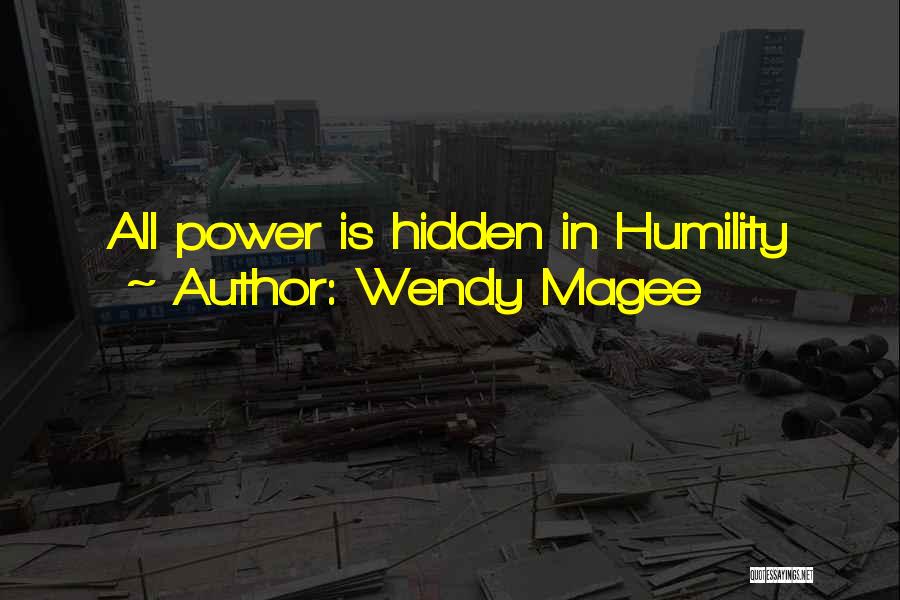 Wendy Magee Quotes: All Power Is Hidden In Humility