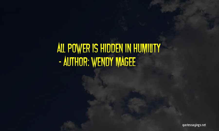 Wendy Magee Quotes: All Power Is Hidden In Humility