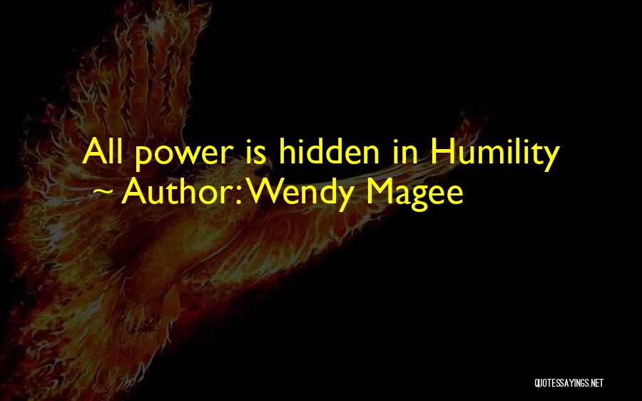 Wendy Magee Quotes: All Power Is Hidden In Humility