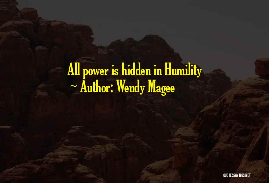 Wendy Magee Quotes: All Power Is Hidden In Humility