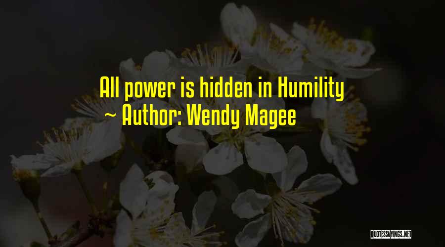 Wendy Magee Quotes: All Power Is Hidden In Humility