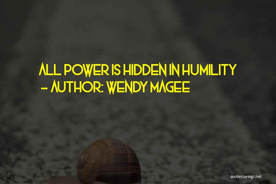 Wendy Magee Quotes: All Power Is Hidden In Humility