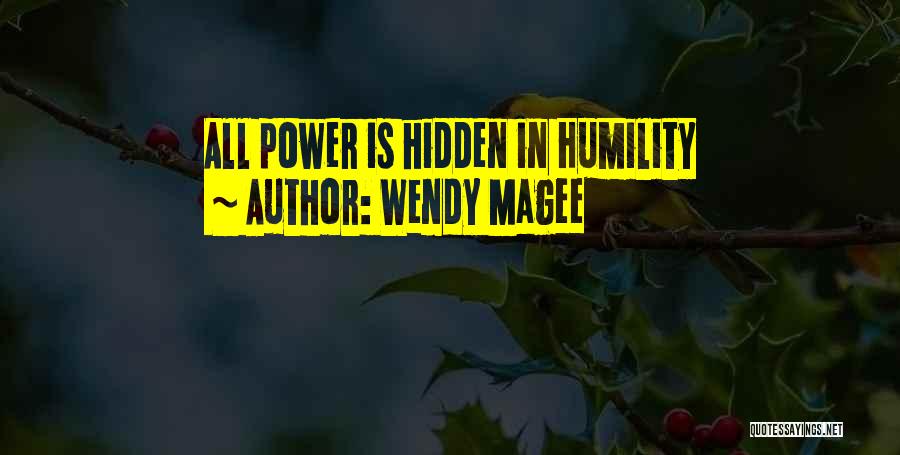 Wendy Magee Quotes: All Power Is Hidden In Humility