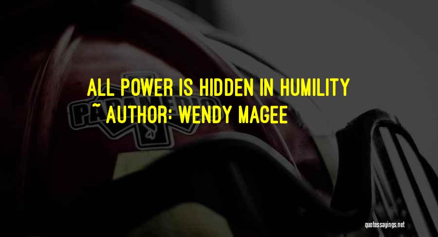 Wendy Magee Quotes: All Power Is Hidden In Humility