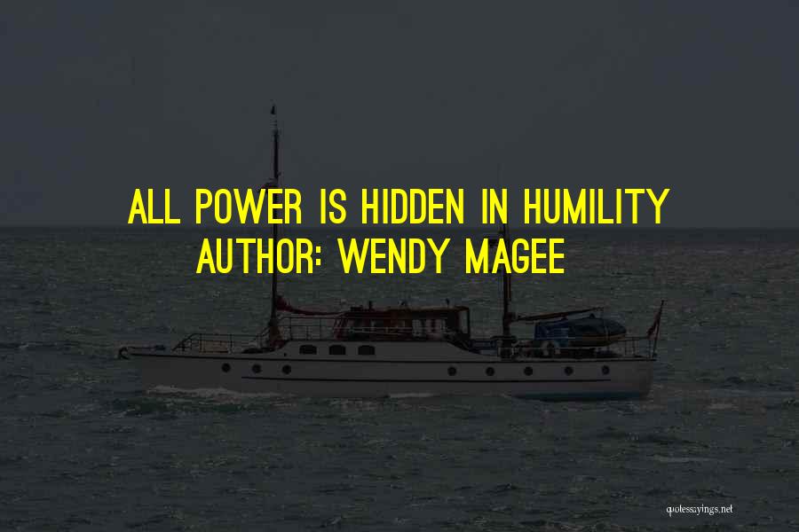 Wendy Magee Quotes: All Power Is Hidden In Humility