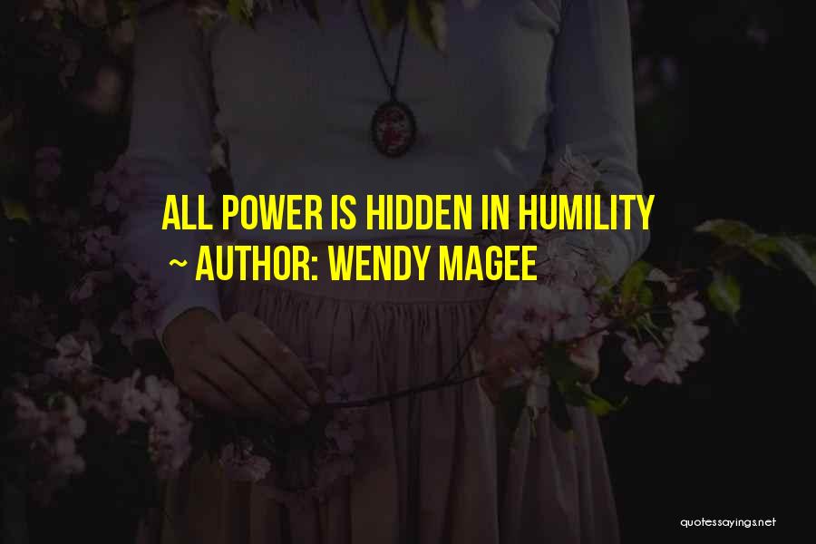 Wendy Magee Quotes: All Power Is Hidden In Humility