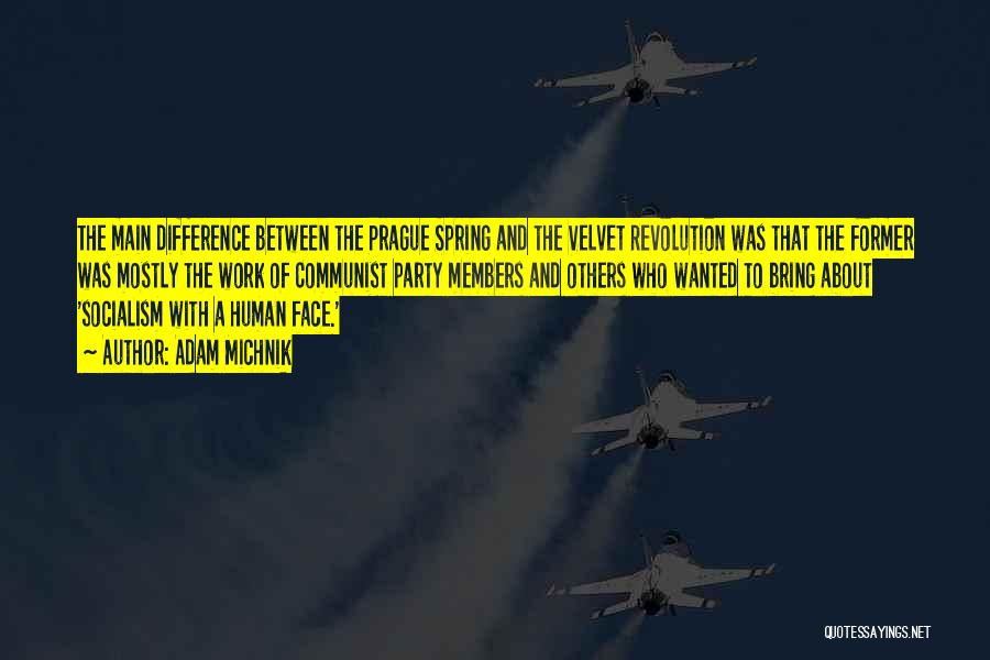 Adam Michnik Quotes: The Main Difference Between The Prague Spring And The Velvet Revolution Was That The Former Was Mostly The Work Of