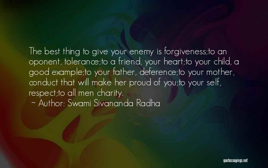 Swami Sivananda Radha Quotes: The Best Thing To Give Your Enemy Is Forgiveness;to An Oponent, Tolerance;to A Friend, Your Heart;to Your Child, A Good