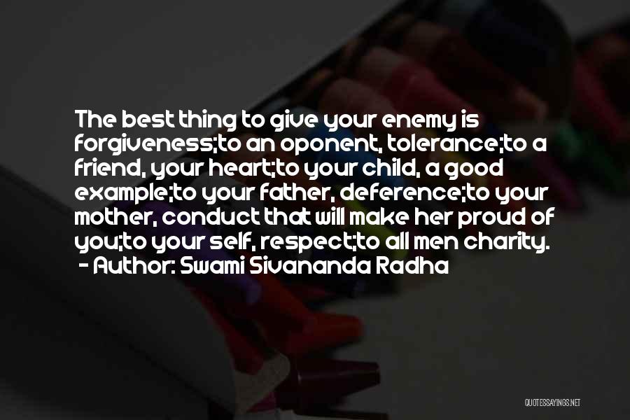 Swami Sivananda Radha Quotes: The Best Thing To Give Your Enemy Is Forgiveness;to An Oponent, Tolerance;to A Friend, Your Heart;to Your Child, A Good