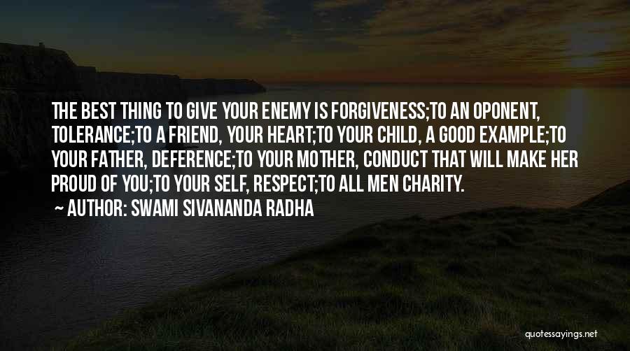 Swami Sivananda Radha Quotes: The Best Thing To Give Your Enemy Is Forgiveness;to An Oponent, Tolerance;to A Friend, Your Heart;to Your Child, A Good