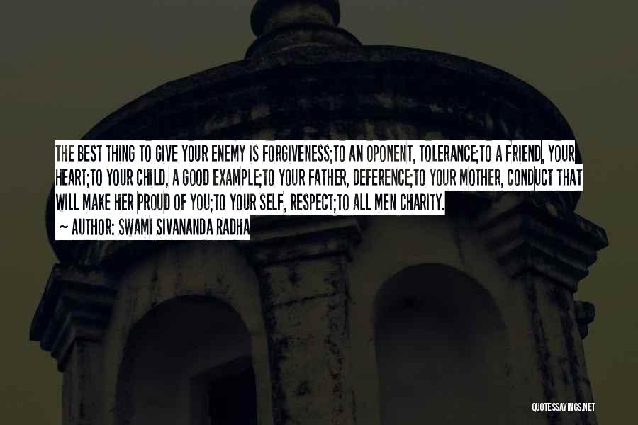 Swami Sivananda Radha Quotes: The Best Thing To Give Your Enemy Is Forgiveness;to An Oponent, Tolerance;to A Friend, Your Heart;to Your Child, A Good