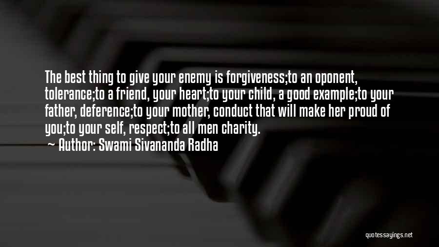 Swami Sivananda Radha Quotes: The Best Thing To Give Your Enemy Is Forgiveness;to An Oponent, Tolerance;to A Friend, Your Heart;to Your Child, A Good