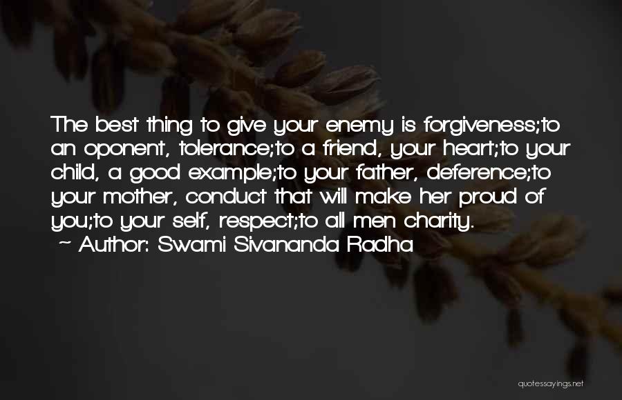 Swami Sivananda Radha Quotes: The Best Thing To Give Your Enemy Is Forgiveness;to An Oponent, Tolerance;to A Friend, Your Heart;to Your Child, A Good