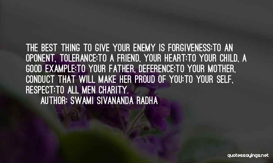 Swami Sivananda Radha Quotes: The Best Thing To Give Your Enemy Is Forgiveness;to An Oponent, Tolerance;to A Friend, Your Heart;to Your Child, A Good