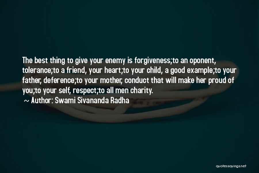 Swami Sivananda Radha Quotes: The Best Thing To Give Your Enemy Is Forgiveness;to An Oponent, Tolerance;to A Friend, Your Heart;to Your Child, A Good