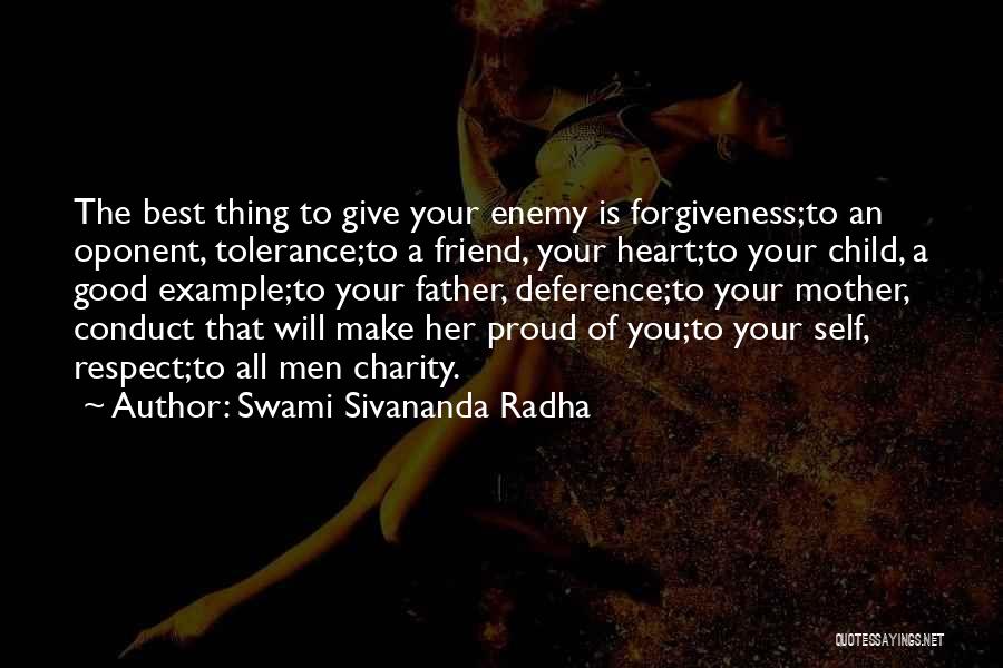 Swami Sivananda Radha Quotes: The Best Thing To Give Your Enemy Is Forgiveness;to An Oponent, Tolerance;to A Friend, Your Heart;to Your Child, A Good